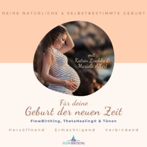 Für deine Geburt der neuen Zeit - mit FlowBirthing, ThetaHealing® & Tönen